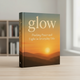 Glow: Finding Peace and Light in Everyday Life IV